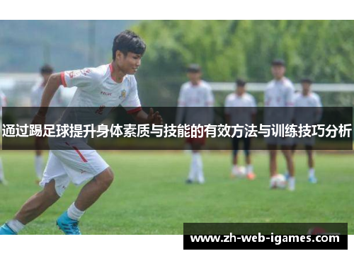 通过踢足球提升身体素质与技能的有效方法与训练技巧分析