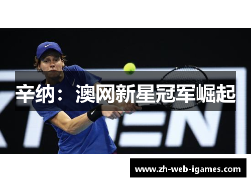 辛纳:澳网新星冠军崛起 辛纳:澳网新星冠军崛起