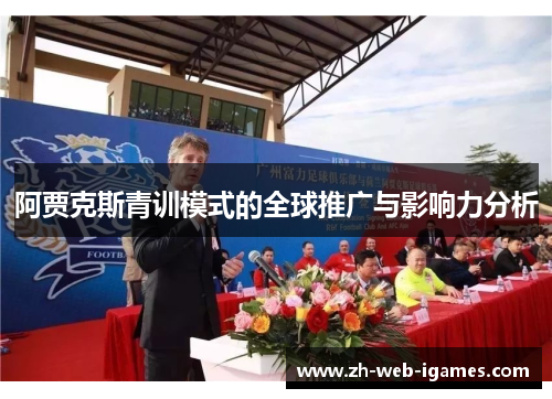 阿贾克斯青训模式的全球推广与影响力分析 阿贾克斯青训模式的全球推广与影响力分析
