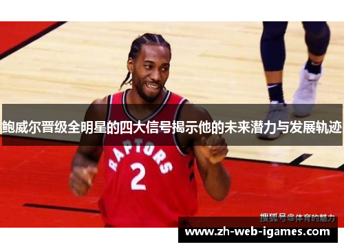 鲍威尔晋级全明星的四大信号揭示他的未来潜力与发展轨迹