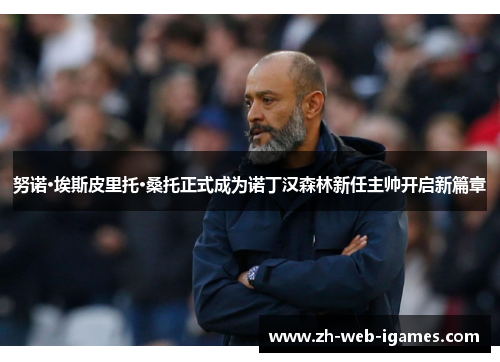 努诺·埃斯皮里托·桑托正式成为诺丁汉森林新任主帅开启新篇章