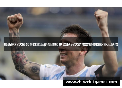 梅西第八次捧起金球奖后仍创造历史 单场五次助攻震撼美国职业大联盟 梅西第八次捧起金球奖后仍创造历史 单场五次助攻震撼美国职业大联盟